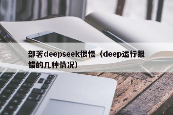 部署deepseek很慢（deep运行报错的几种情况）