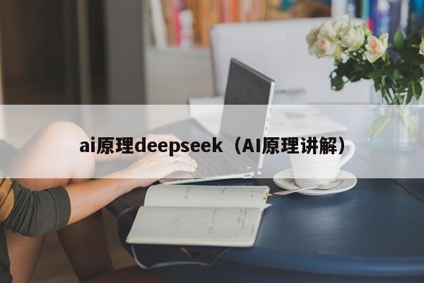 ai原理deepseek（AI原理讲解）