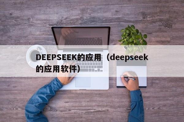 DEEPSEEK的应用（deepseek的应用软件）