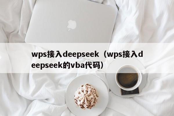 wps接入deepseek（wps接入deepseek的vba代码）