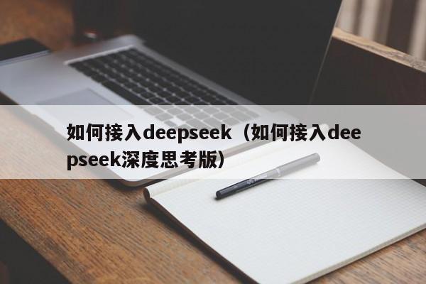 如何接入deepseek（如何接入deepseek深度思考版）
