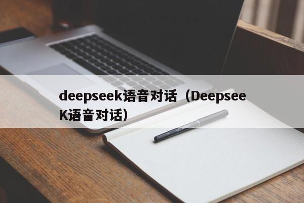 deepseek语音对话（DeepseeK语音对话）