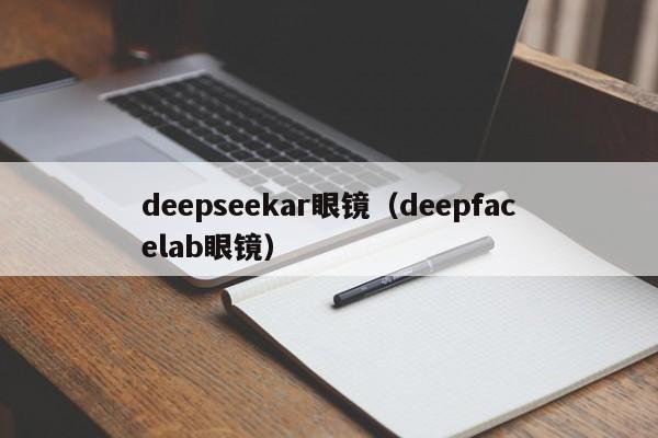 deepseekar眼镜（deepfacelab眼镜）