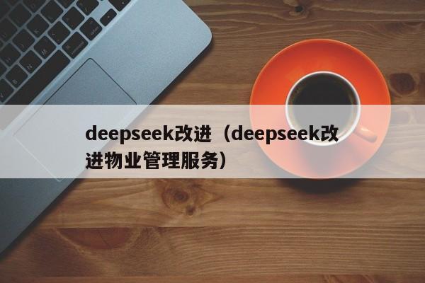 deepseek改进（deepseek改进物业管理服务）