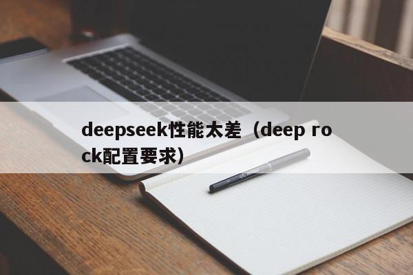 deepseek性能太差（deep rock配置要求）