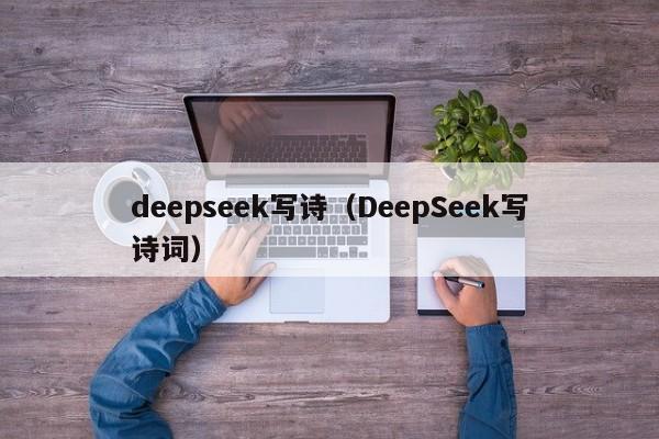 deepseek写诗（DeepSeek写诗词）