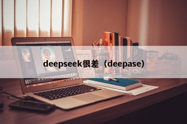 deepseek很差（deepase）